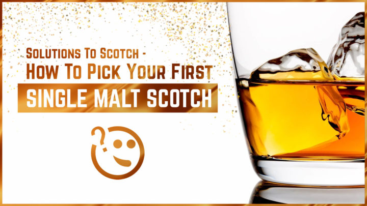 solutions to scotch how to pick your first single malt scotch